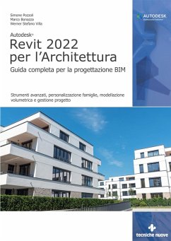 Autodesk Revit 2022 per l'architettura. Guida completa per la progettazione BIM. Strumenti avanzati, personalizzazione famiglie, modellazione volumetrica e gestione progetto - Pozzoli, Simone; Bonazza, Marco; Villa, Stefano Werner
