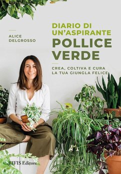 Diario di un'aspirante pollice verde. Crea, coltiva e cura la tua giungla felice - Delgrosso, Alice