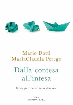 Dalla contesa all'intesa. Strategie vincenti in mediazione - Dotti, Mario; Perego, Mariaclaudia Dalla contesa all'intesa. Strategie vincenti in mediazione - Dotti, Mario; Perego, Mariaclaudia