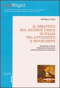 Cover Il dibattito sul giudice unico in Italia tra Ottocento e Novecento. Processo civile, prcesso penale e ordinamento giudiziario