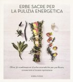 Erbe sacre per la pulizia energetica. Oltre 30 combinazioni di erbe aromatiche per purificare, consacrare e trovare ispirazione Erbe sacre per la pulizia energetica. Oltre 30 combinazioni di erbe aromatiche per purificare, consacrare e trovare ispirazione