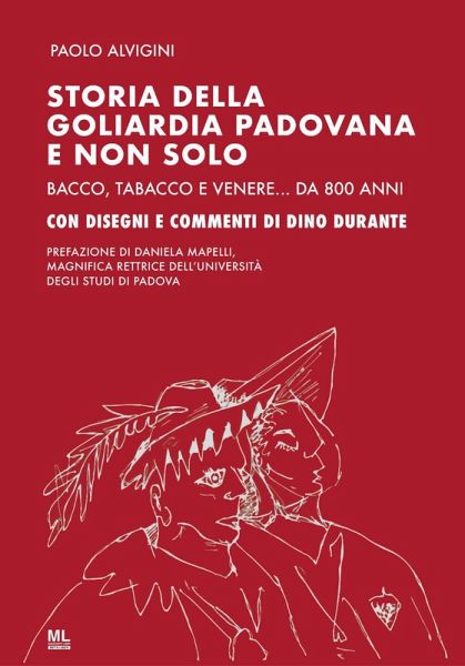 Storia della goliardia padovana e non solo. Bacco, tabacco e Venere... da 800 anni
