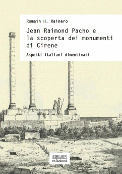Jean Raimond Pacho e la scoperta dei monumenti di Cirene. Aspetti italiani dimenticati - Rainero, Romain H.