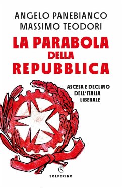 La parabola della Repubblica. Ascesa e declino dell'Italia liberale - Panebianco, Angelo; Teodori, Massimo