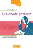 La fucina dei professori. Storia della formazione docente in Italia dal Risorgimento a oggi La fucina dei professori. Storia della formazione docente in Italia dal Risorgimento a oggi