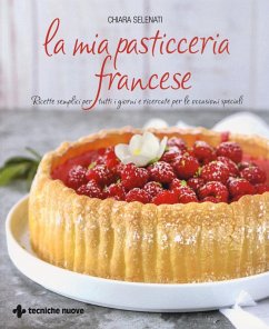 La mia pasticceria francese. Ricette semplici per tutti i giorni e ricercate per le occasioni speciali - Selenati, Chiara