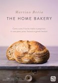 The home bakery. Come usare il lievito madre e preparare in casa pane, pizza, focaccia e grandi lievitati The home bakery. Come usare il lievito madre e preparare in casa pane, pizza, focaccia e grandi lievitati