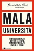Mala università. Privilegi baronali, cattiva gestione, concorsi truccati. I casi e le storie Mala università. Privilegi baronali, cattiva gestione, concorsi truccati. I casi e le storie