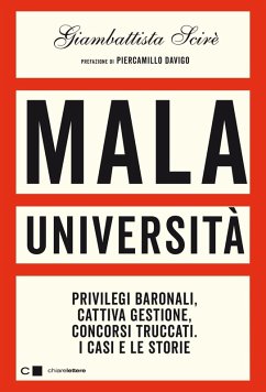 Mala università. Privilegi baronali, cattiva gestione, concorsi truccati. I casi e le storie - Scirè, Giambattista