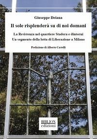 Il sole risplenderà su di noi domani. La Resistenza nel quartiere Stadera e dintorni. Un segmento della lotta di liberazione a Milano - Deiana, Giuseppe