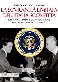 La sovranità limitata dell'Italia sconfitta. 1948-1978: gli Stati Uniti, il mondo libero, Aldo Moro e il silenzio operoso Cover La sovranità limitata dell'Italia sconfitta. 1948-1978: gli Stati Uniti, il mondo libero, Aldo Moro e il silenzio operoso