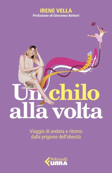 Un chilo alla volta. Viaggio di andata e ritorno dalla prigione dell'obesità Un chilo alla volta. Viaggio di andata e ritorno dalla prigione dell'obesità