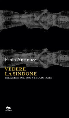 Vedere la Sindone. Indagine sul suo vero autore - Antinucci, Paolo
