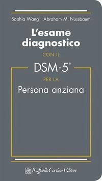 L' esame diagnostico con il DSM-5 per la persona anziana - Wang, S.; Nussbaum, Abraham M.