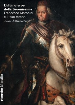 L' ultimo eroe della Serenissima. Francesco Morosini e il suo tempo