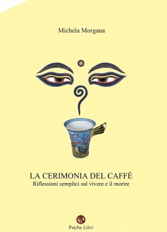 La cerimonia del caffè. Riflessioni semplici sul vivere e il morire - Morgana, Michela