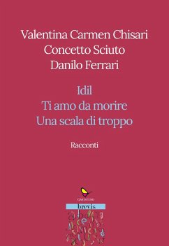 Racconti. Idil-Ti amo da morire-Una scala di troppo - Chisari, Valentina Carmen; Sciuto, Concetto; Ferrari, Danilo