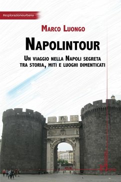 Napolintour. Un viaggio nella Napoli segreta tra storia, miti e luoghi dimenticati - Luongo, Marco