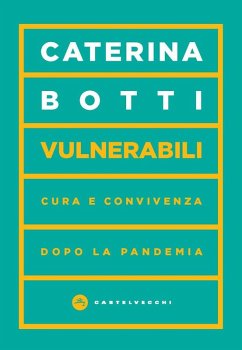 Vulnerabili. Cura e convivenza dopo la pandemia - Botti, Caterina