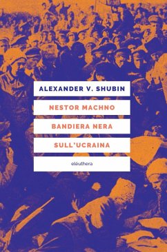 Nestor Machno. Bandiera nera sull'Ucraina - Shubin, Alexander Vladlenovic