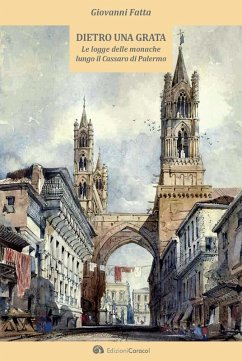 Dietro una grata. Le logge delle monache lungo il Cassaro di Palermo - Fatta, Giovanni Dietro una grata. Le logge delle monache lungo il Cassaro di Palermo - Fatta, Giovanni