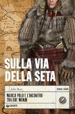Sulla via della seta. Marco Polo e l'incontro tra due mondi Sulla via della seta. Marco Polo e l'incontro tra due mondi