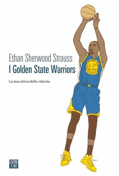 I Golden State Warriors. La macchina della vittoria - Strauss, Ethan Sherwood