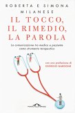 Il tocco, il rimedio, la parola. La comunicazione tra medico e paziente come strumento terapeutico Il tocco, il rimedio, la parola. La comunicazione tra medico e paziente come strumento terapeutico