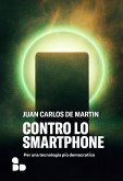 Contro lo smartphone. Per una tecnologia più democratica Contro lo smartphone. Per una tecnologia più democratica