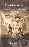 A passo di vacca. Dalla Val Grande alle valli Ossolane con Antonio Garoni (1842-1921), la guida alpina che tracciò il sentiero Bove A passo di vacca. Dalla Val Grande alle valli Ossolane con Antonio Garoni (1842-1921), la guida alpina che tracciò il sentiero Bove