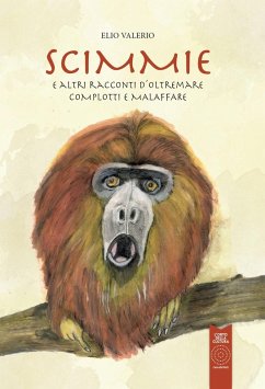 Scimmie e altri racconti d'oltremare complotti e malaffare - Valerio, Elio Scimmie e altri racconti d'oltremare complotti e malaffare - Valerio, Elio
