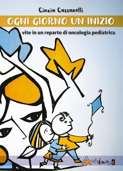 Ogni giorno un inizio. Vite in un reparto di oncologia pediatrica - Cassanelli, Cinzia