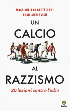 Un calcio al razzismo. 20 lezioni contro l'odio - Castellani, Massimiliano; Smulevich, Adam