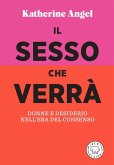 Il sesso che verrà. Donne e desiderio nell'era del consenso Il sesso che verrà. Donne e desiderio nell'era del consenso