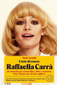 Cover L' arte di essere Raffaella Carrà. Un manuale per essere liberi, felici e rumorosi. E far l'amore con chi hai voglia tu