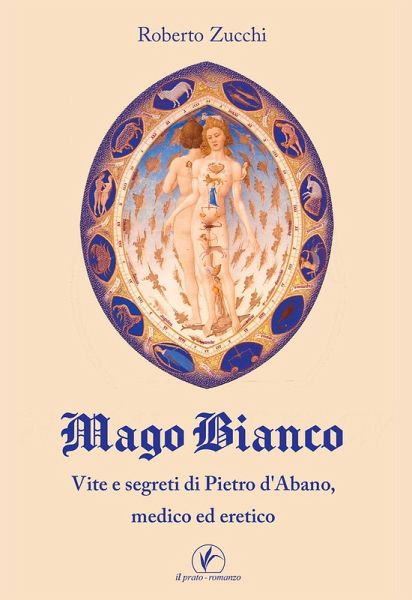 Mago bianco. Vita e segreti di Pietro d'Abano, Medico ed eretico Mago bianco. Vita e segreti di Pietro d'Abano, Medico ed eretico