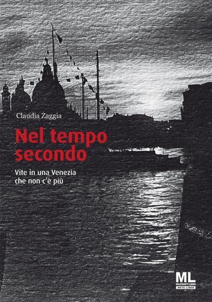 Nel tempo secondo. Vite in una Venezia che non c'è più Nel tempo secondo. Vite in una Venezia che non c'è più