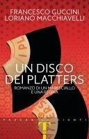 Un disco dei Platters. Romanzo di un maresciallo e una regina - Guccini, Francesco; Macchiavelli, Loriano