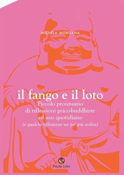 Il fango e il loto. Piccolo prontuario di riflessioni psico-buddhiste ad uso quotidiano (e qualche riflessione un po' più ardita) - Morgana, Michela
