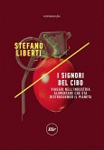 I signori del cibo. Viaggio nell'industria alimentare che sta distruggendo il pianeta I signori del cibo. Viaggio nell'industria alimentare che sta distruggendo il pianeta