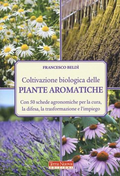 Coltivazione biologica delle piante aromatiche. Con 50 schede agronomiche per la cura, la difesa, la trasformazione e l'impiego - Beldì, Francesco