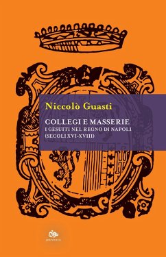 Collegi e masserie. I gesuiti nel Regno di Napoli (secoli XVI-XVIII) - Guasti, Niccolò