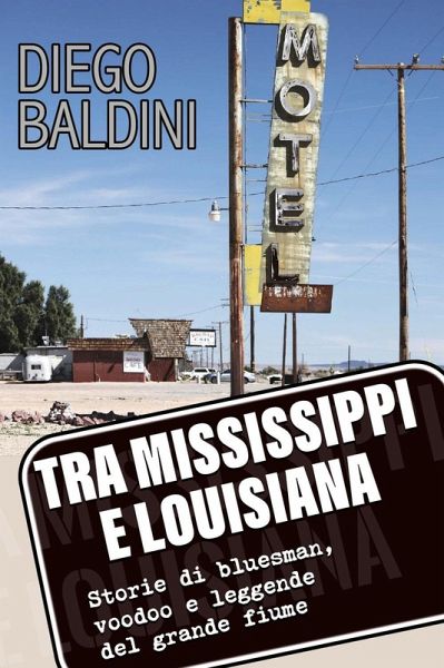 Tra Mississippi e Louisiana. Storie di bluesman, voodoo e leggende del grande fiume Tra Mississippi e Louisiana. Storie di bluesman, voodoo e leggende del grande fiume