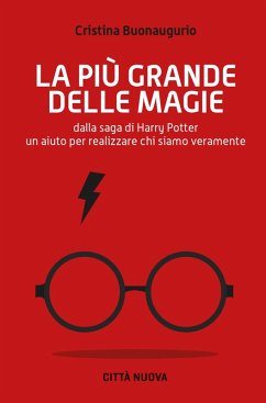 La più grande delle magie. Dalla saga di Harry Potter un aiuto per realizzare chi siamo veramente - Buonaugurio, Cristina