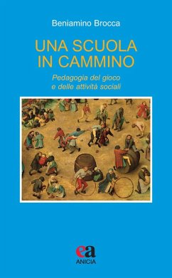 Una scuola in cammino. Pedagogia del gioco e delle attività sociali - Brocca, Beniamino
