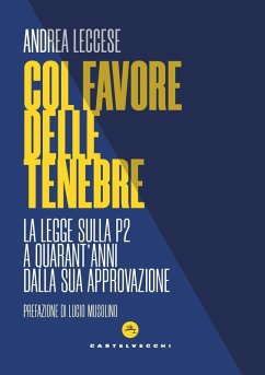 Col favore delle tenebre. La legge sulla P2 a quarant'anni dalla sua approvazione - Leccese, Andrea