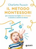 Il metodo Montessori per crescere tuo figlio da 0 a 3 anni e aiutarlo a essere se stesso