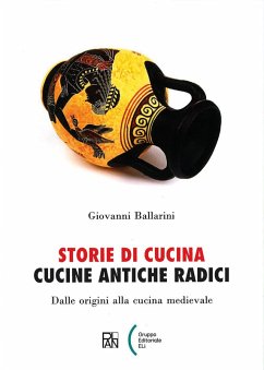 Storie di cucina. Cucine antiche radici. Dalle origini alla cucina medievale - Ballarini, Giovanni