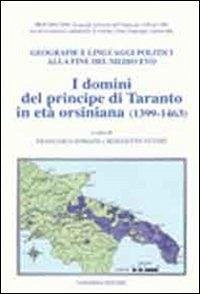 I domini del principe di Taranto in età orsiniana (1399-1463). Geografie e linguaggi politici alla fine del Medioevo I domini del principe di Taranto in età orsiniana (1399-1463). Geografie e linguaggi politici alla fine del Medioevo