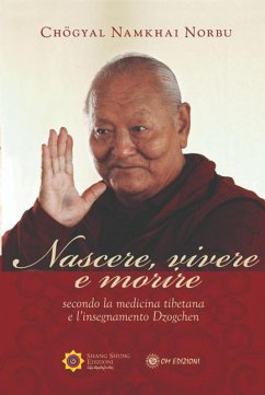 Nascere vivere e morire secondo la medicina tibetana e l'insegnamento Dzogchen - Namkhai, Norbu